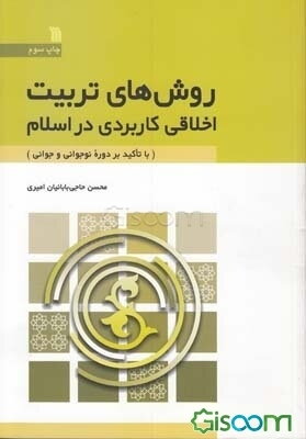 روش‌های تربیت اخلاقی کاربردی در اسلام از منظر قرآن و عترت با تاکید بر دوره نوجوانی و جوانی
