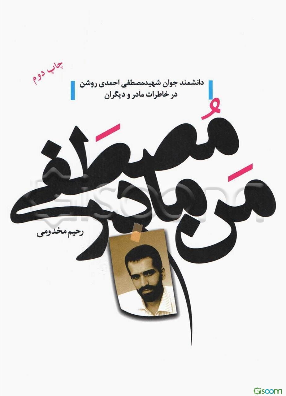 من، مادر مصطفی: دانشمند جوان شهید مصطفی احمدی‌روشن در خاطرات مادر و دیگران