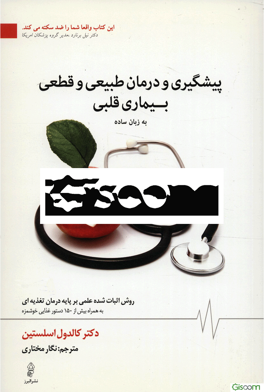 پیشگیری و درمان طبیعی و قطعی بیماری قلبی (به زبان ساده): روش اثبات شده علمی بر پایه درمان تغذیه‌ای به همراه بیش از 150 دستور غذایی بسیار خوشمزه