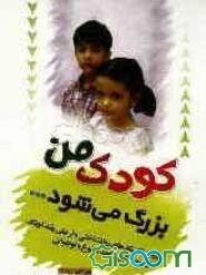 کودک من، بزرگ می‌شود ...: بررسی تکنیک‌های روانشناختی رشد کودک از مرحله قبل از تولد تا بلوغ و نوجوانی ...: جسمی، عاطفی، تربیتی، اجتماعی، جنسی، روانی، ن