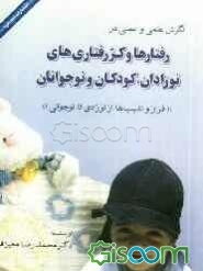 نگرش علمی و عملی در رفتارها و کژرفتاری‌های نوزادان، کودکان و نوجوانان (فراز و نشیب‌ها از نوزادی تا نوجوانی)