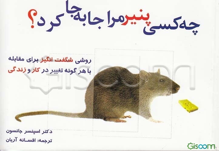 چه کسی پنیر مرا جابجا کرد؟ روشی شگفت‌انگیز در مقابله با همه تغییرات در کار و زندگی‌