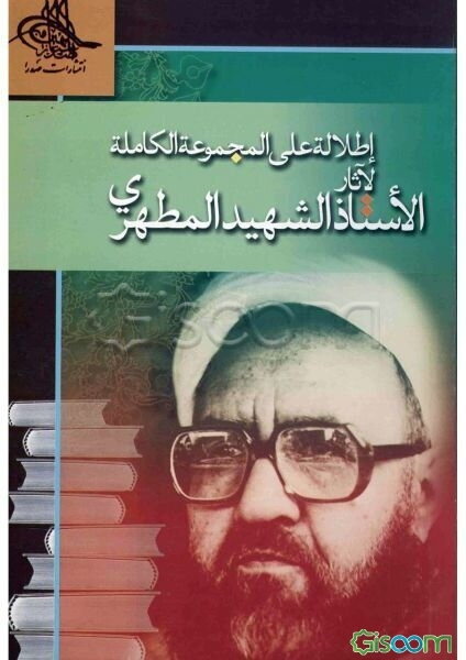 اطلاله علی المجموعه الکامله الآثار الاستاذ الشهید المطهری