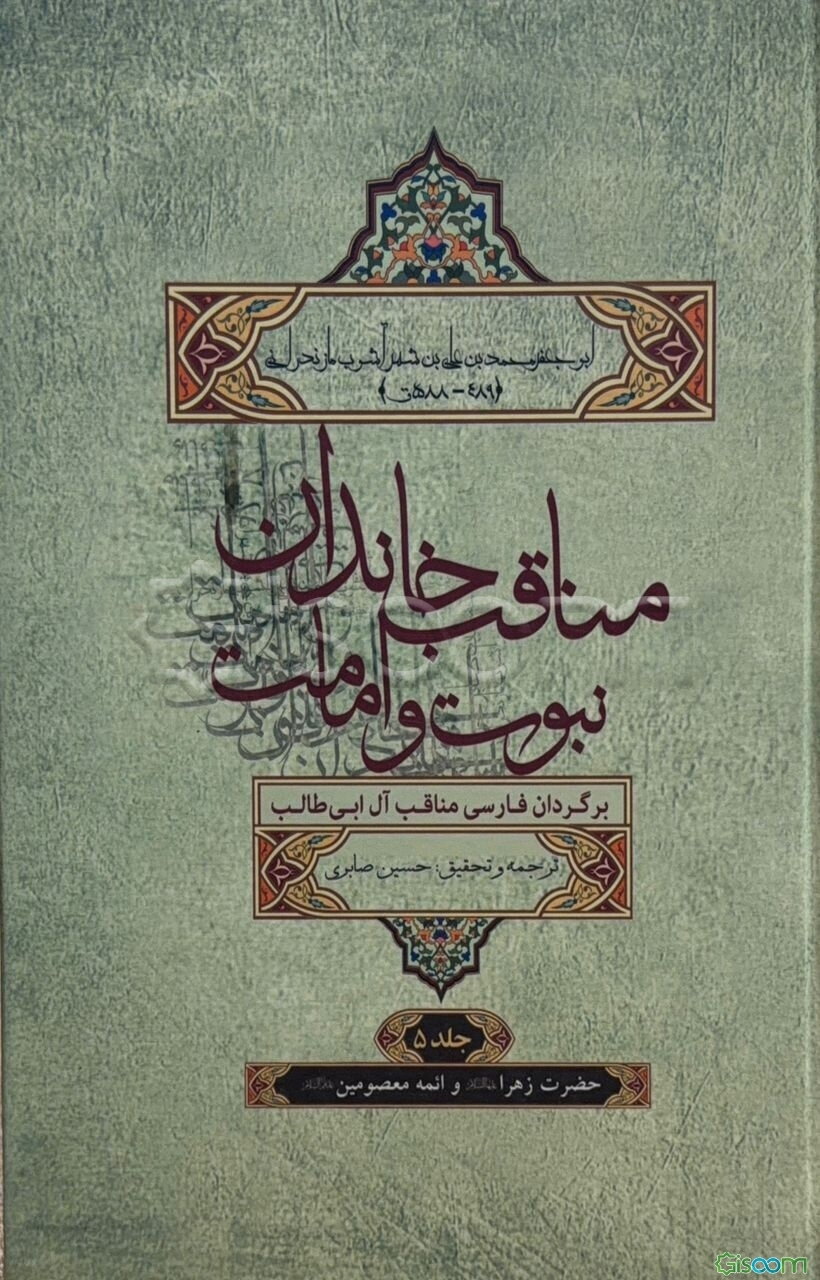 مناقب خاندان نبوت و امامت (برگردان فارسی مناقب آل‌ابی‌طالب): حضرت زهرا (ع)، امام حسن (ع)، امام حسین (ع)، امام سجاد (ع) و امام باقر (ع) (جلد 5)