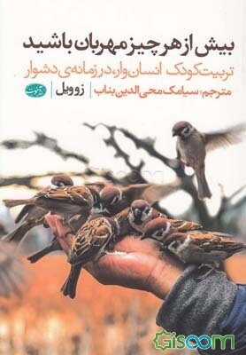 بیش از هرچیز مهربان باشید: تربیت کودک انسان‌وار، در زمانه دشوار