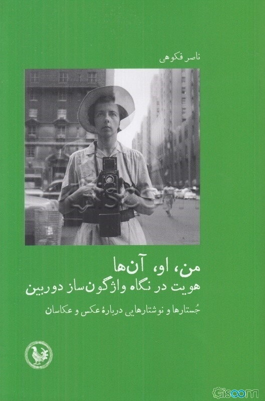 من، او، آن‌ها: هویت در نگاه واژگون‌ساز دوربین: جستارها و نوشتارهایی درباره عکس و عکاسان