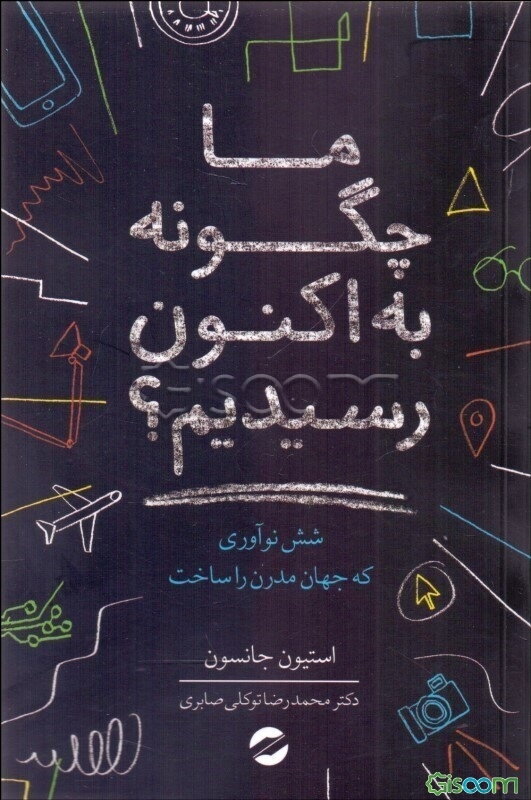 ما چگونه به اکنون رسیدیم؟: شش نوآوری که جهان مدرن را ساخت