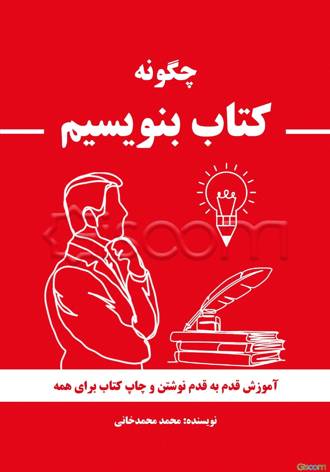 چگونه کتاب بنویسیم!: آموزش قدم به قدم نوشتن و چاپ کتاب برای همه!