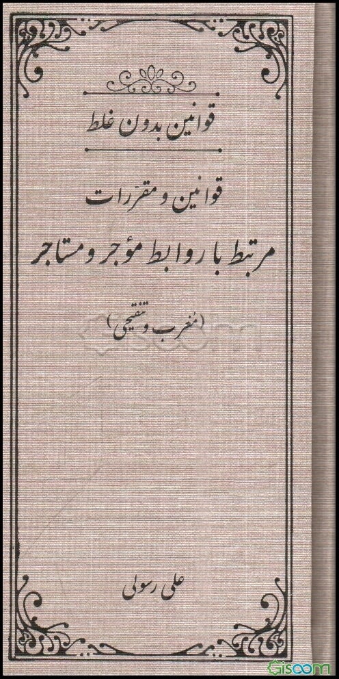 مجموعه قوانین و مقررات مرتبط با روابط موجر و مستاجر تنقیح شده با آخرین قوانین و مقررات لازم الاجرا قوانین "بدون غلط و تنقیحی"