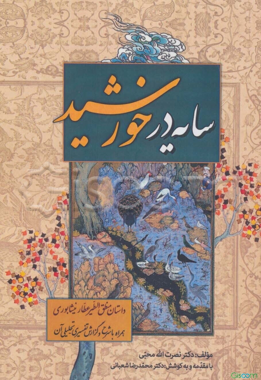 سایه در خورشید: داستان منطق‌الطیر عطار نیشابوری همراه با شرح و گزارش تفسیری - تحلیلی آن