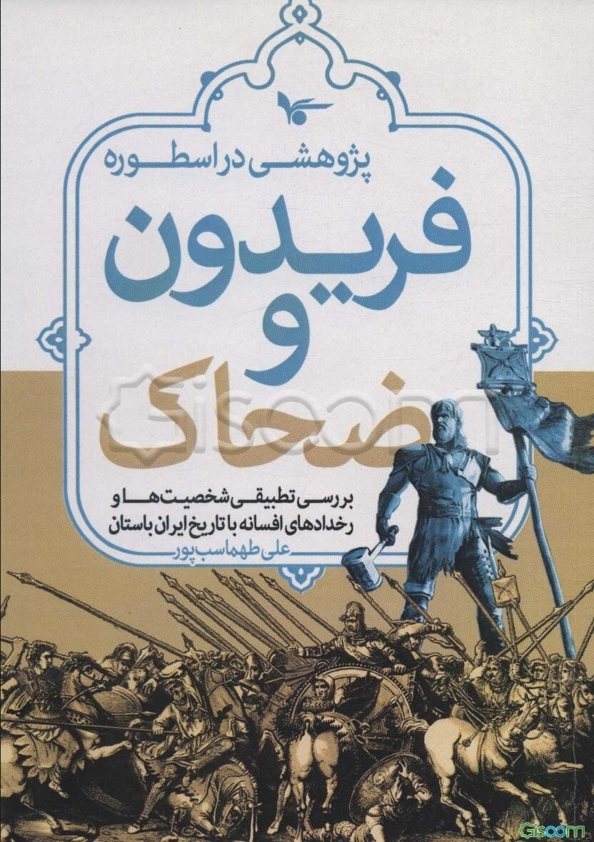 پژوهشی در اسطوره فریدون گاوسار و ضحاک ماردوش (بررسی تطبیقی شخصیت‌ها و رخدادهای افسانه با تاریخ ایران باستان)