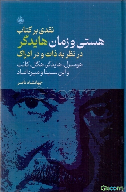 نقدی بر کتاب هستی و زمان هایدگر در نظر به ذات و در ادراک هوسرل، هایدگر، هگل، کانت و ابن‌سینا و میرداماد