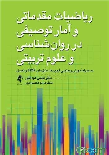ریاضیات مقدماتی و آمار توصیفی در روان‌شناسی و علوم تربیتی به همراه آموزش ویدیوئی آزمون‌ها، فایل‌های SPSS و اکسل