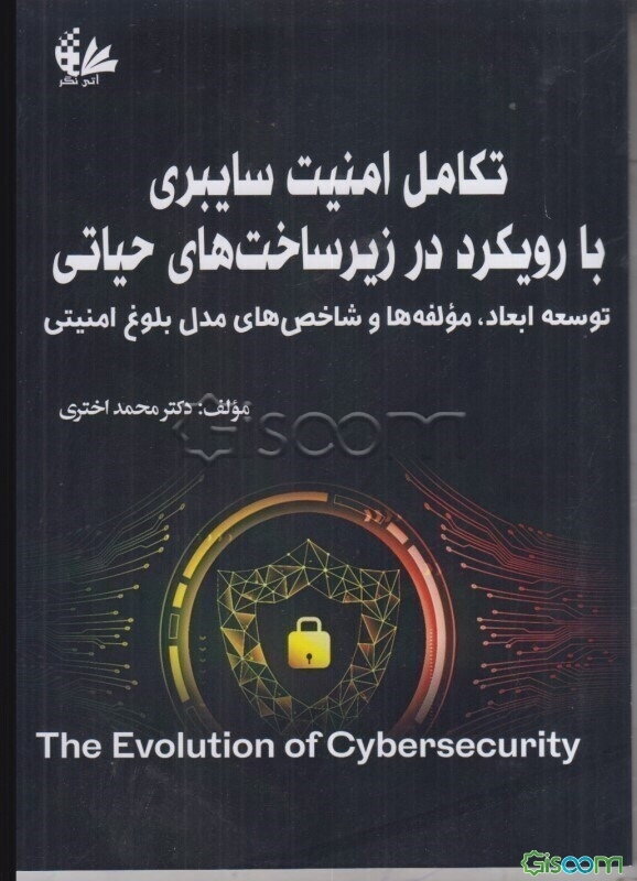 تکامل امنیت سایبری با رویکرد در زیرساخت‌های حیاتی: توسعه ابعاد، مولفه‌ها و شاخص‌ها مدل بلوغ امنیتی