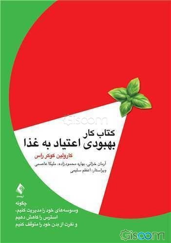 کتاب کار بهبودی اعتیاد به غذا: چگونه وسوسه‌های خود را مدیریت کنیم، استرس را کاهش دهیم و نفرت از بدن خود را متوقف کنیم