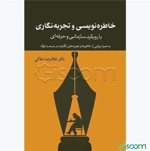 خاطره‌نویسی و تجربه‌نگاری با رویکرد سازمانی و حرفه‌ای به همراه روایتی از خاطره‌ها و تجربه‌های نگارنده در صنعت فولاد