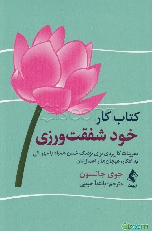 کتاب کار خودشفقت‌ورزی: تمرینات کاربردی برای نزدیک‌ شدن همراه با مهربانی به افکار، هیجان‌ها و اعمال‌تان