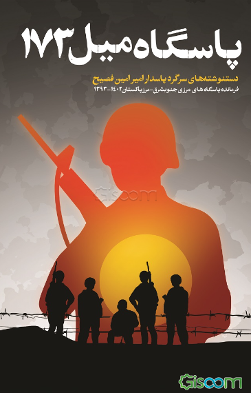 پاسگاه میل 173: دستنوشته‌های سرگرد پاسدار امیرامین فصیح (فرمانده پاسگاه‌های مرزی جنوبشرق - مرز پاکستان 1402 - 1393)