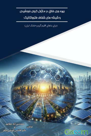 بهره‌وری خلاق در ماژول کروی خورشیدی و شیشه‌های شفاف فتوولتائیک (برای بناهای اقلیم گرم و خشک ایران)