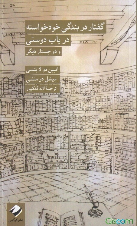 گفتار در بندگی خودخواسته و در باب دوستی، و دو جستار دیگر