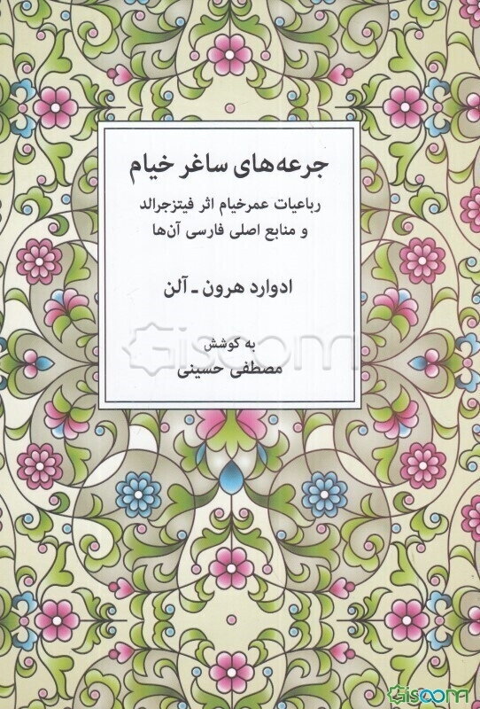 جرعه‌های ساغر خیام (رباعیات عمر خیام اثر فیتزجرالد و منابع اصلی فارسی آن‌ها)