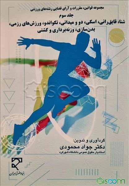 قوانین، مقررات و آرای قضایی رشته‌های ورزشی: شنا، قایق‌رانی، اسکی، دو و میدانی، تکواندو، ورزش‌های رزمی، بدن‌سازی، وزنه‌برداری و کشتی (جلد 3)