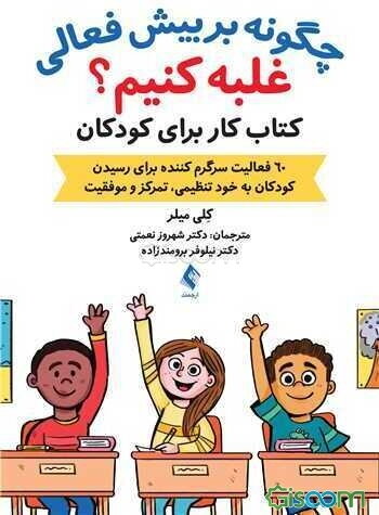 چگونه بر بیش‌فعالی غلبه کنیم؟: کتاب کار برای کودکان 60 فعالیت سرگرم‌کننده برای رسیدن کودکان به خودتنظیمی، تمرکز و موفقیت