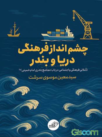 چشم‌انداز فرهنگی دریا و بندر: تاملاتی فرهنگی و اجتماعی در باب مجتمع بندری امام خمینی (ره)