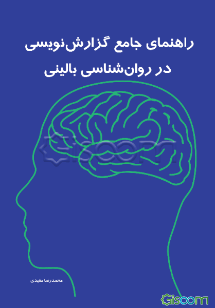 راهنمای جامع گزارش‌نویسی در روان‌شناسی بالینی: "از ارزیابی بالینی تا پژوهش و انتشار علمی"