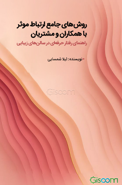 روش‌های جامع ارتباط موثر با همکاران و مشتریان: راهنمای رفتار حرفه‌ای و ارتباط انسانی در سالن‌های زیبایی