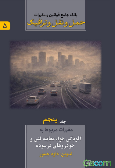 بانک جامع قوانین و مقررات حمل و نقل و ترافیک: مقررات مربوط به آلودگی هوا، معاینه فنی و خودروهای فرسوده (جلد 5)
