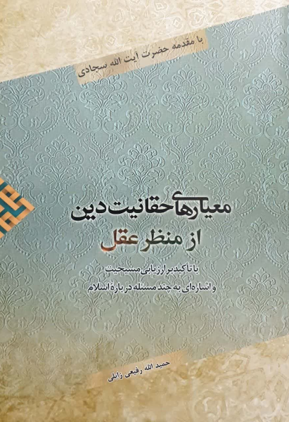 معیارهای حقانیت دین از منظر عقل: با تاکید بر ارزیابی مسیحیت و (اشاره‌ای به چند مسئله درباره اسلام)