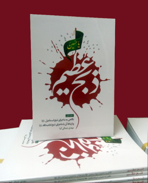 ذبح عظیم: نگاهی به ماجرای ذبح اسماعیل (ع) و ارتباط آن با ماجرای ذبح اباعبدالله‌الحسین (ع) (جلد 1)