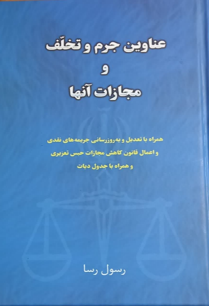 عناوین جرم و تخلف وو مجازات آنها: همراه با تعدیل و به‌روزرسانی جریمه‌های نقدی و اعمال قانون کاهش مجازات حبس تعزیری و همراه با جدول دیات