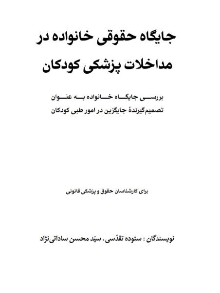 جایگاه حقوقی خانواده در مداخلات پزشکی کودکان: بررسی جایگاه خانواده به‌عنوان تصمیم‌گیرنده جایگزین در امور طبی کودکان برای کارشناسان حقوق و پزشکی قانونی