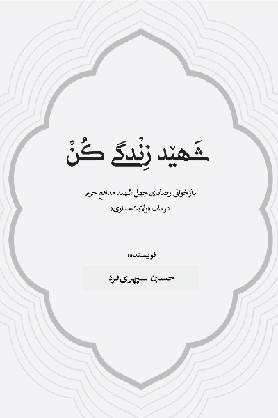 شهید زندگی کن: بازخوانی وصایای چهل شهید مدافع حرم در باب "ولایت‌مداری"